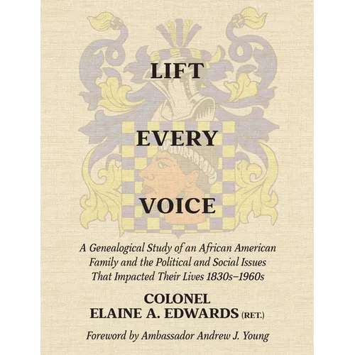 Lift Every Voice: A Genealogical Study of an African American Family and the Political and Social Issues That Impacted Their Lives 1830s-1960s - Hardcover