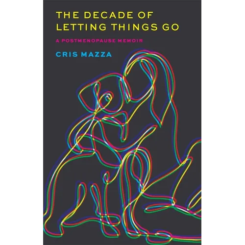 The Decade of Letting Things Go: A Postmenopause Memoir