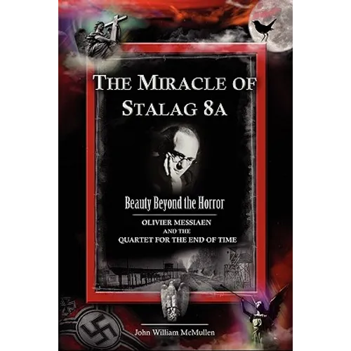 The Miracle of Stalag 8a - Beauty Beyond the Horror: Olivier Messiaen and the Quartet for the End of Time - Paperback