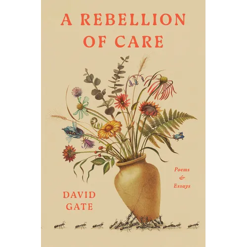 A Rebellion of Care: Poems and Essays