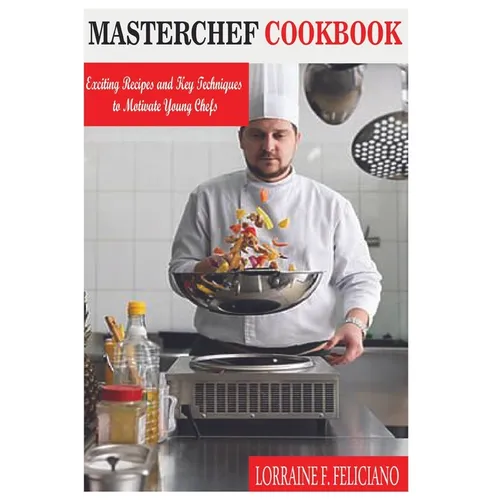 Masterchef Cookbook: Exciting Recipes and Key Techniques to Motivate Young Chefs - Paperback