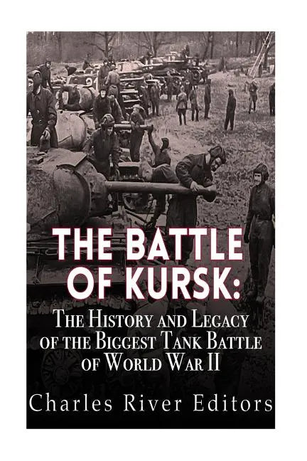 The Battle of Kursk: The History and Legacy of the Biggest Tank Battle of World War II - Paperback