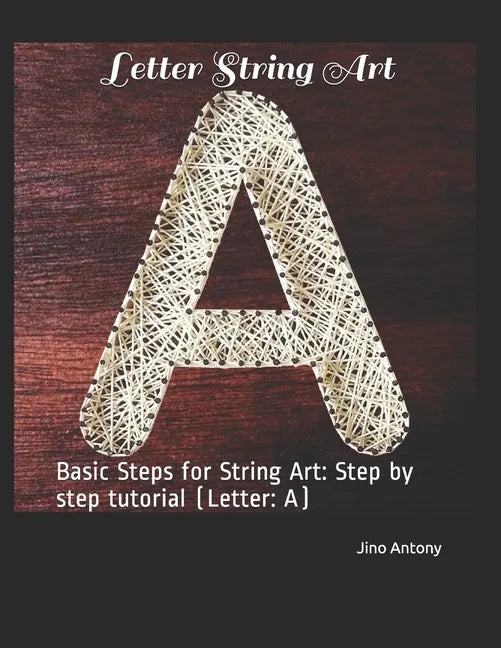 Letter String Art: Basic Steps for String Art: Step by step tutorial (Letter: A) - Paperback