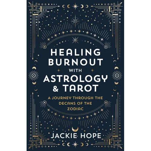 Healing Burnout with Astrology & Tarot: A Journey Through the Decans of the Zodiac - Paperback