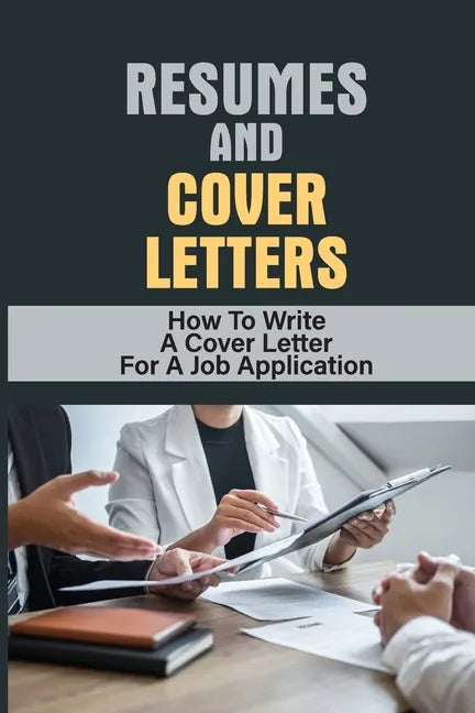 Resumes And Cover Letters: How To Write A Cover Letter For A Job Application: Develop Resume - Paperback