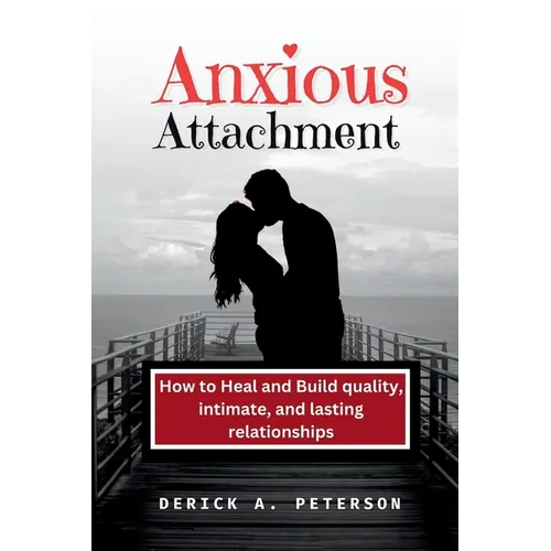 Anxious Attachment: How to Heal and Build quality, intimate, and lasting relationships - Paperback