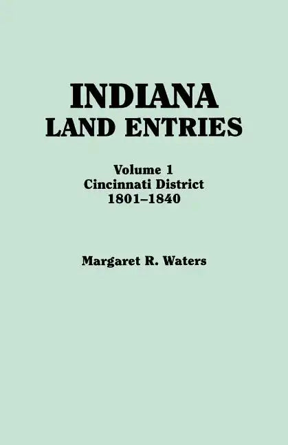 Indiana Land Entries. Volume I: Cincinnati District, 1801-1840 - Paperback