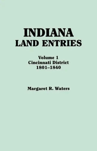 Indiana Land Entries. Volume I: Cincinnati District, 1801-1840 - Paperback