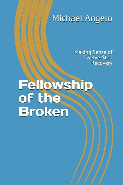 Fellowship of the Broken: Making Sense of Twelve-Step Recovery - Paperback
