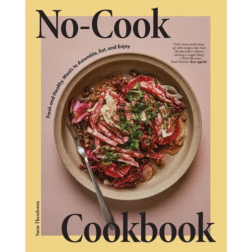 No-Cook Cookbook: Fresh and Healthy Meals to Assemble, Eat, and Enjoy - Hardcover