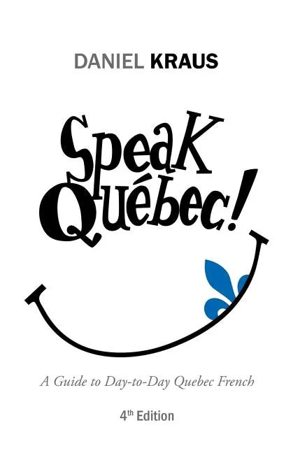 Speak Québec!: A Guide to Day-to-Day Quebec French - Paperback