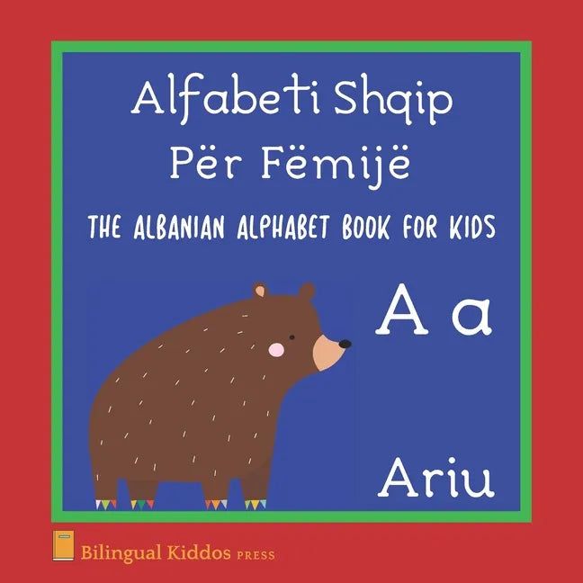 The Albanian Alphabet Book For Kids: Language Learning Educational Gift For Toddlers, Babies & Children Age 1 - 3: Alfabeti Shqip Për Fëmijë - Paperback