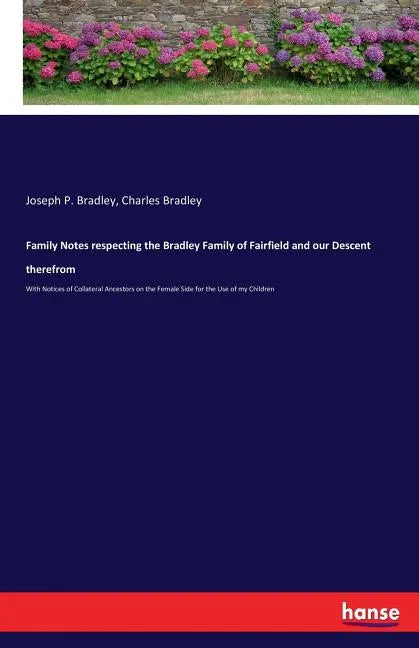 Family Notes respecting the Bradley Family of Fairfield and our Descent therefrom: With Notices of Collateral Ancestors on the Female Side for the Use - Paperback
