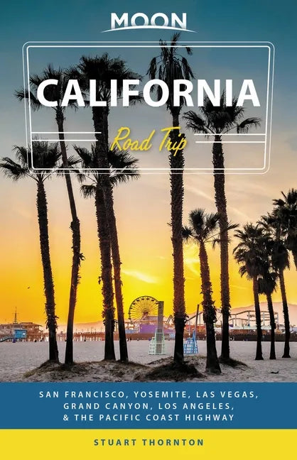 Moon California Road Trip: San Francisco, Yosemite, Las Vegas, Grand Canyon, Los Angeles & the Pacific Coast - Paperback