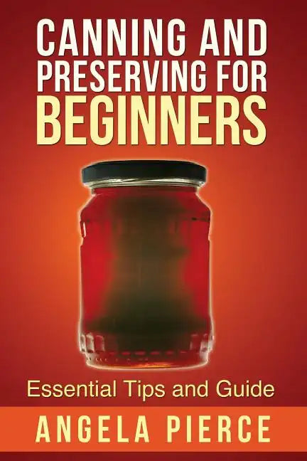 Canning and Preserving for Beginners: Essential Tips and Guide - Paperback