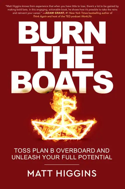 Burn the Boats: Toss Plan B Overboard and Unleash Your Full Potential - Hardcover