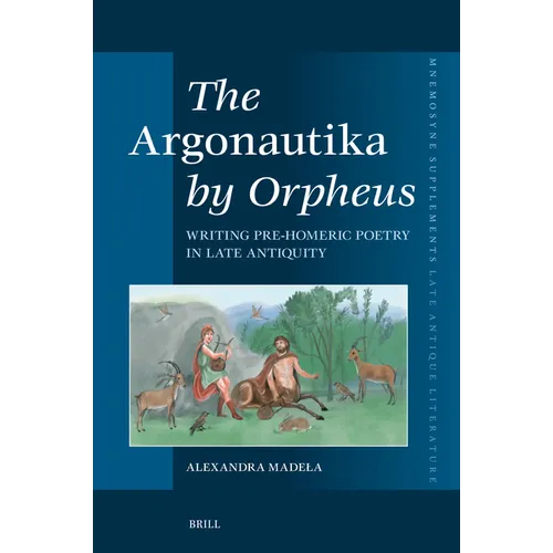 The Argonautika by Orpheus: Writing Pre-Homeric Poetry in Late Antiquity - Hardcover