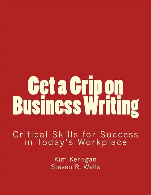 Get a Grip on Business Writing: Critical Skills for Success in Today's Workplace - Paperback