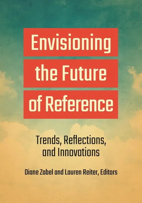 Envisioning the Future of Reference: Trends, Reflections, and Innovations - Paperback