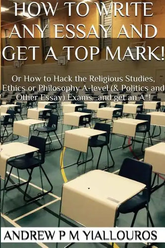 How to write any essay and get a top mark!: Or How to Hack the Religious Studies, Ethics, Philosophy & other essay subjects - Paperback