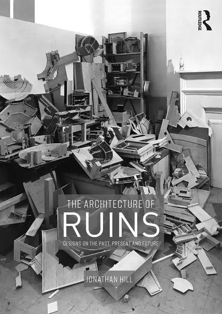 The Architecture of Ruins: Designs on the Past, Present and Future - Paperback