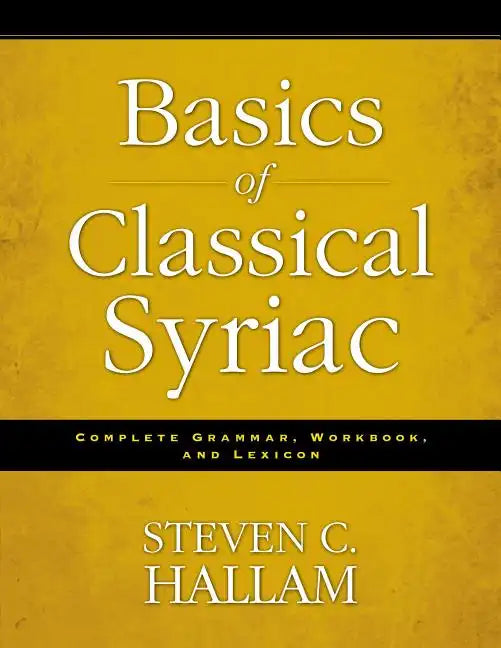 Basics of Classical Syriac: Complete Grammar, Workbook, and Lexicon - Paperback