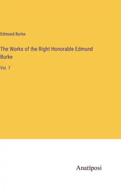The Works of the Right Honorable Edmund Burke: Vol. 7 - Hardcover