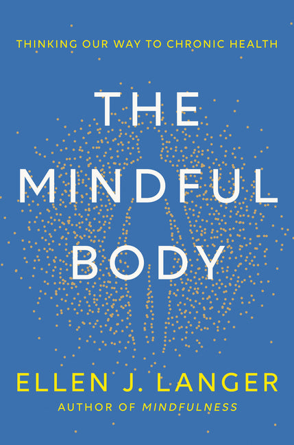 The Mindful Body: Thinking Our Way to Chronic Health - Hardcover