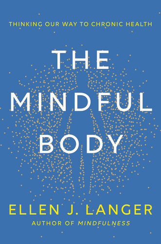 The Mindful Body: Thinking Our Way to Chronic Health - Hardcover