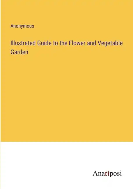 Illustrated Guide to the Flower and Vegetable Garden - Paperback