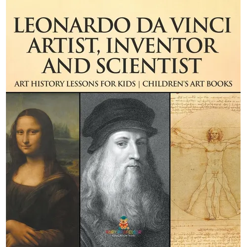 Leonardo da Vinci: Artist, Inventor and Scientist - Art History Lessons for Kids Children's Art Books - Hardcover