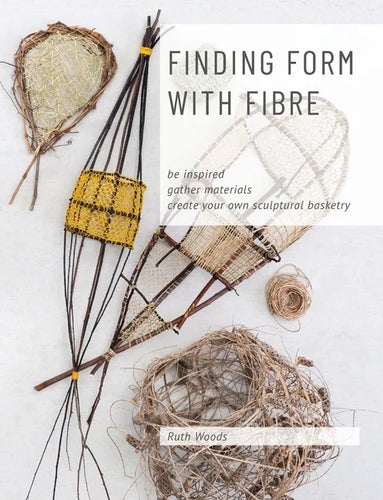 Finding Form with Fibre: be inspired, gather materials, and create your own sculptural basketry - Paperback