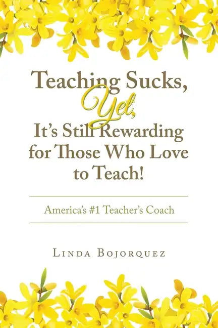 Teaching Sucks, Yet, It's Still Rewarding for Those Who Love to Teach!: America's #1 Teacher's Coach - Paperback