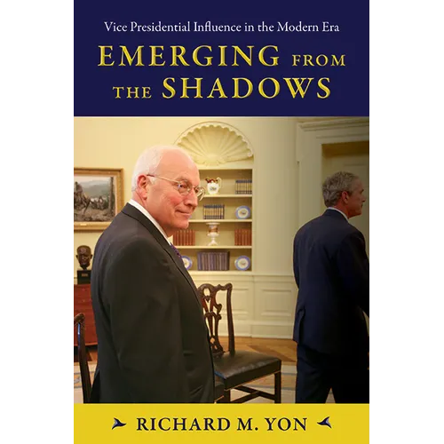 Emerging from the Shadows: Vice Presidential Influence in the Modern Era - Hardcover