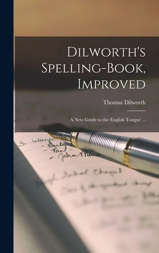 Dilworth's Spelling-book, Improved: a New Guide to the English Tongue ... - Hardcover