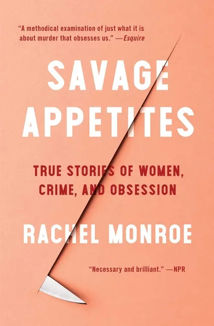 Savage Appetites: True Stories of Women, Crime, and Obsession - Paperback