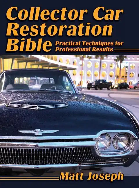 Collector Car Restoration Bible: Practical Techniques for Professional Results - Hardcover