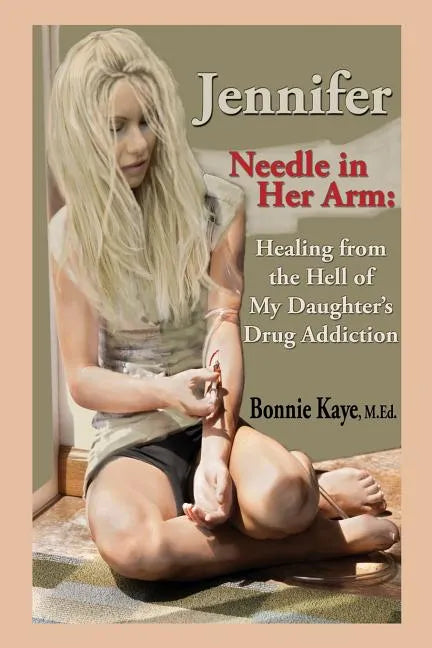 Jennifer Needle in Her Arm: Healing from the Hell of My Daughter's Drug Addiction - Paperback