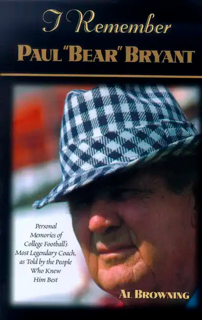 I Remember Paul Bear Bryant: Personal Memoires of College Football's Most Legendary Coach, as Told by the People Who Knew Him Best - Hardcover