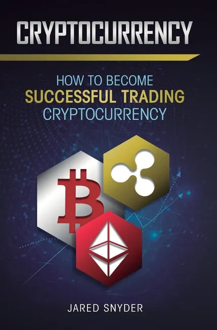 Cryptocurrency: How to Become Successful Trading Cryptocurrency - Hardcover