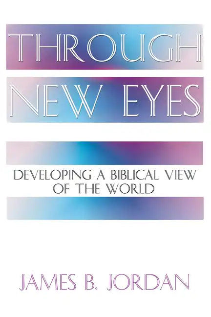 Through New Eyes: Developing a Biblical View of the World - Paperback