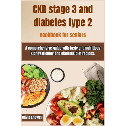 Ckd Stage 3 and Diabetes Type 2 Cookbook for Seniors: A comprehensive guide with tasty and nutritious kidney friendly and diabetes diet recipes. - Paperback