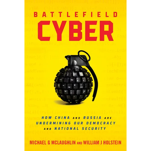 Battlefield Cyber: How China and Russia Are Undermining Our Democracy and National Security - Hardcover
