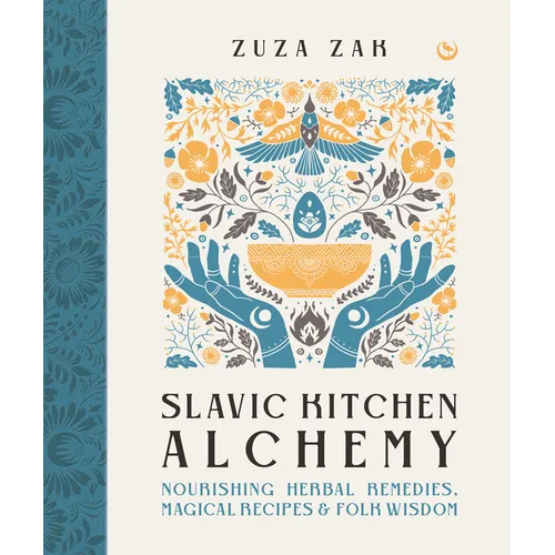 Slavic Kitchen Alchemy: Nourishing Herbal Remedies, Magical Recipes & Folk Wisdom - Hardcover