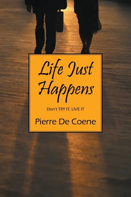 Life Just Happens: Don't TRY IT; LIVE IT - Paperback