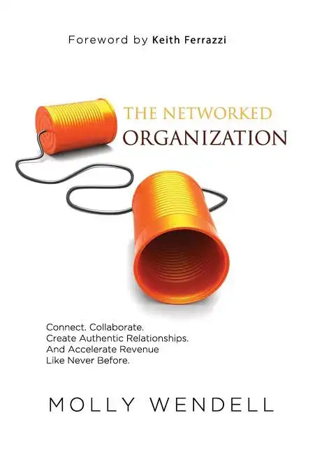 The Networked Organization: Connect. Collaborate. Create Authentic Relationships. And Accelerate Revenue Like Never Before. - Hardcover