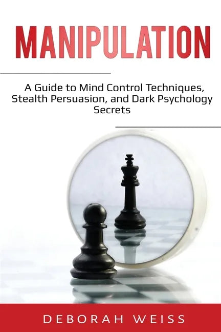 Manipulation: A Guide to Mind Control Techniques, Stealth Persuasion, and Dark Psychology Secrets - Paperback