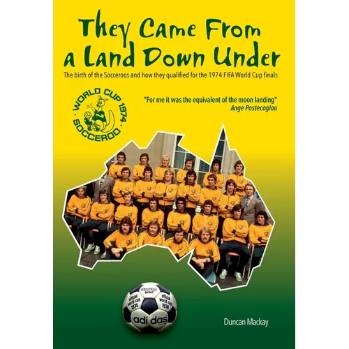 They Came From a Land Down Under: The birth of the Socceroos and how they qualified for the 1974 FIFA World Cup finals - Hardcover