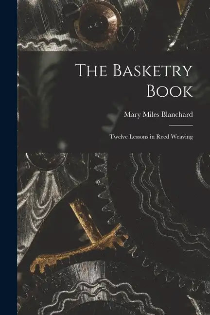 The Basketry Book; Twelve Lessons in Reed Weaving - Paperback