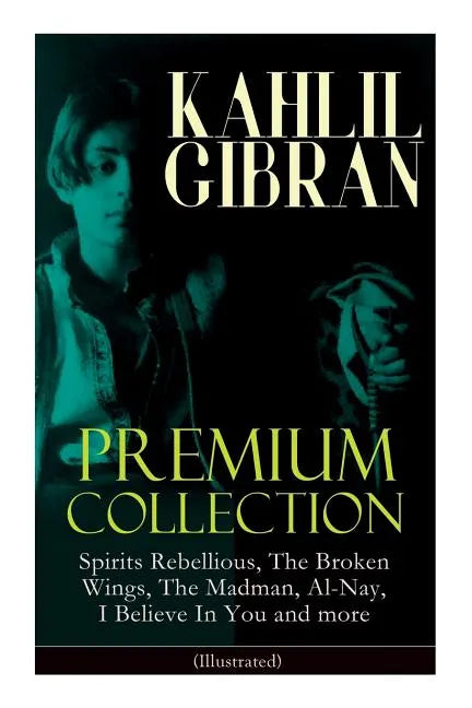 KAHLIL GIBRAN Premium Collection: Spirits Rebellious, The Broken Wings, The Madman, Al-Nay, I Believe In You and more (Illustrated): Inspirational Boo - Paperback